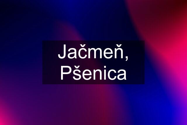 Jačmeň, Pšenica