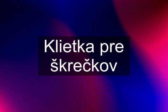 Klietka pre škrečkov