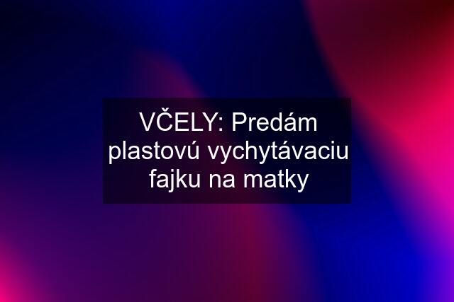 VČELY: Predám plastovú vychytávaciu fajku na matky