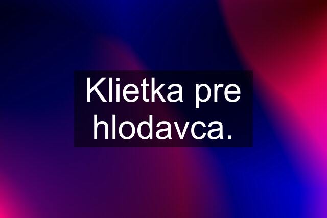 Klietka pre hlodavca.