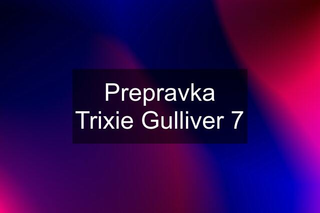 Prepravka Trixie Gulliver 7