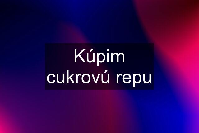 Kúpim cukrovú repu