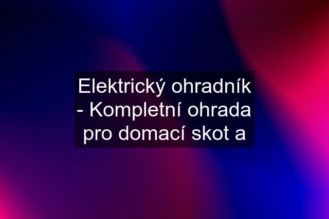 Elektrický ohradník - Kompletní ohrada pro domací skot a