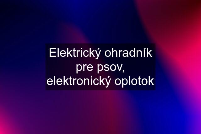 Elektrický ohradník pre psov, elektronický oplotok