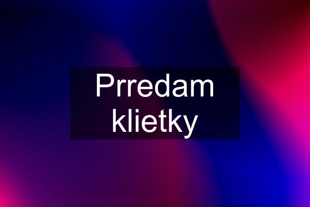 Prredam klietky