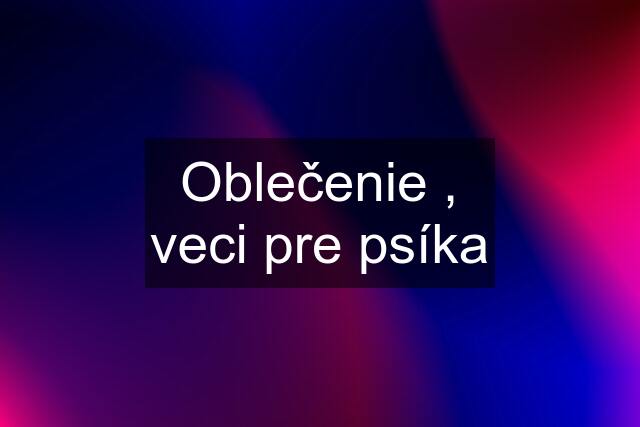 Oblečenie , veci pre psíka