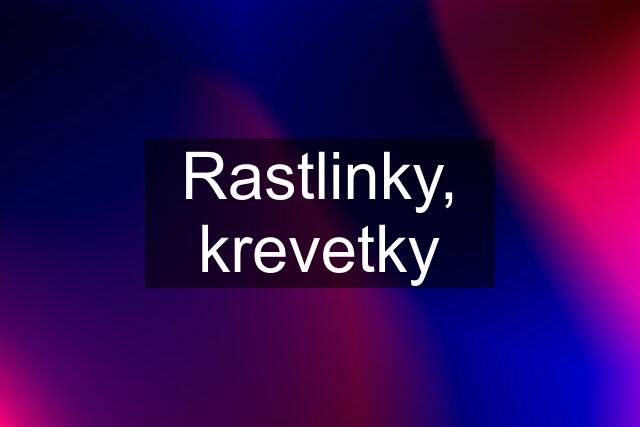 Rastlinky, krevetky