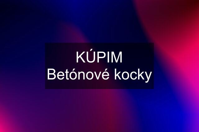 KÚPIM Betónové kocky