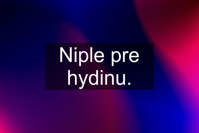 Niple pre hydinu.