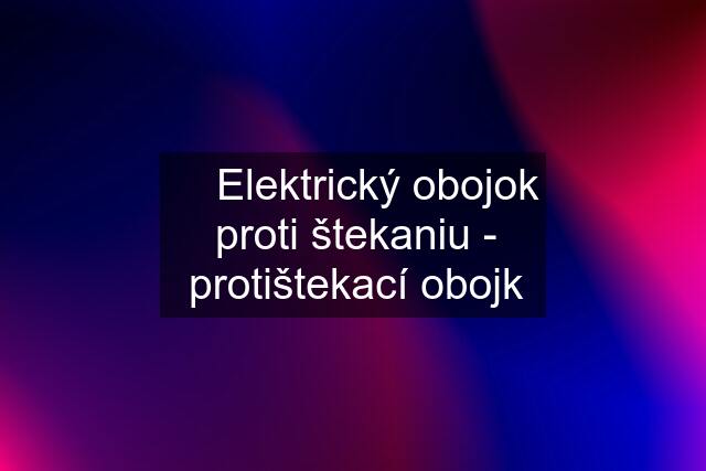 ✅ Elektrický obojok proti štekaniu - protištekací obojk