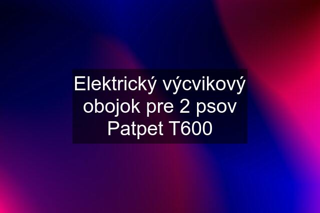 Elektrický výcvikový obojok pre 2 psov Patpet T600