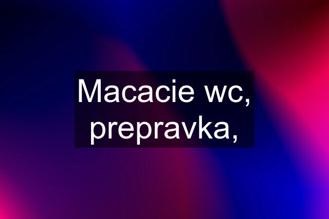 Macacie wc, prepravka,