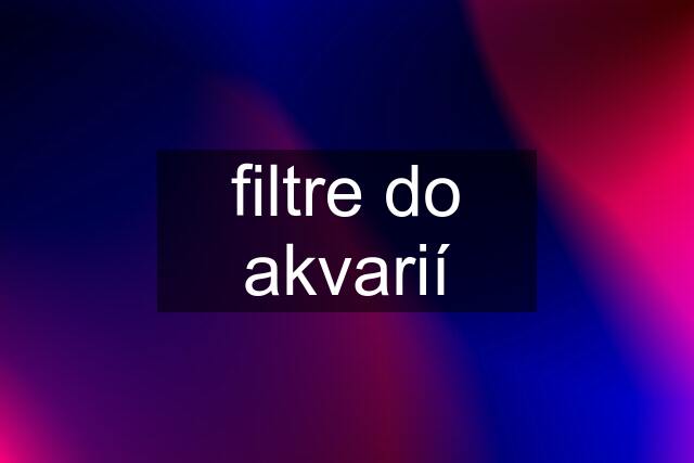 filtre do akvarií