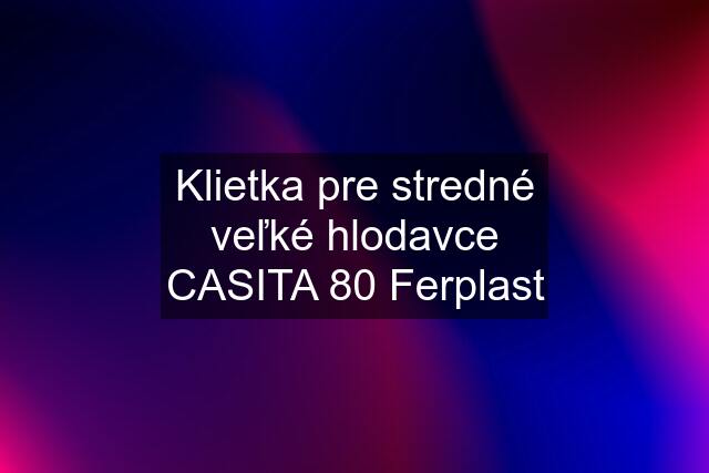 Klietka pre stredné veľké hlodavce CASITA 80 Ferplast