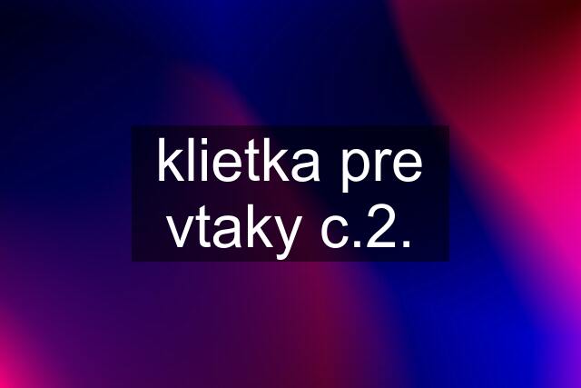 klietka pre vtaky c.2.