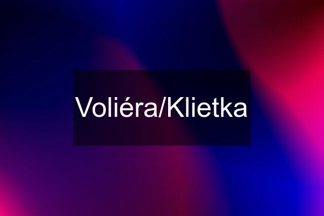 Voliéra/Klietka
