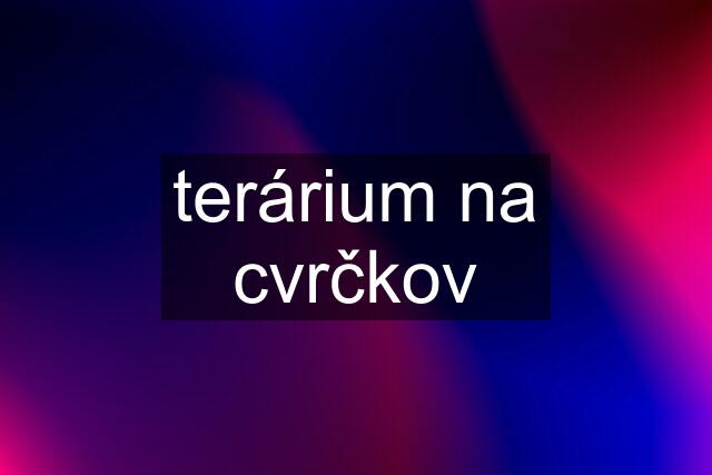 terárium na cvrčkov