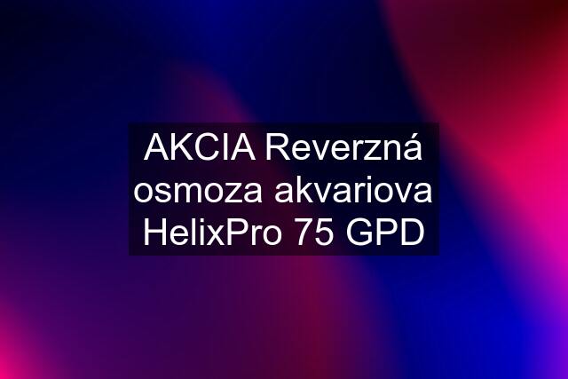 AKCIA Reverzná osmoza akvariova HelixPro 75 GPD
