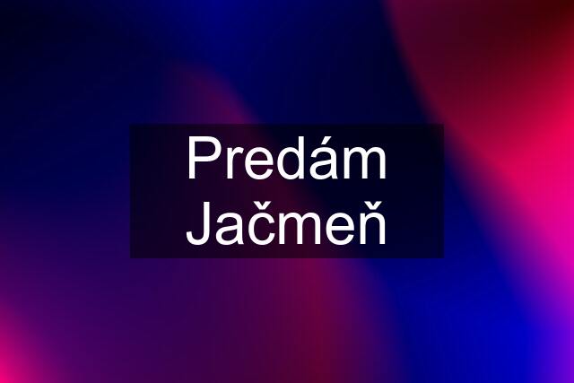 Predám Jačmeň