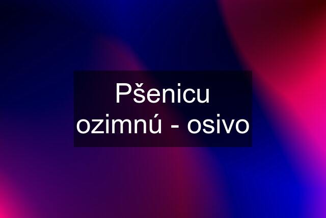 Pšenicu ozimnú - osivo