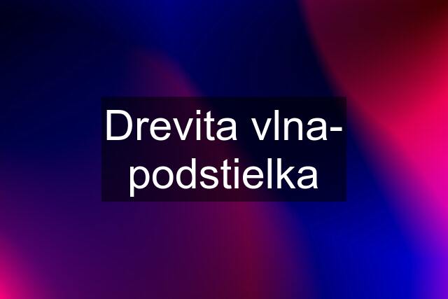 Drevita vlna- podstielka