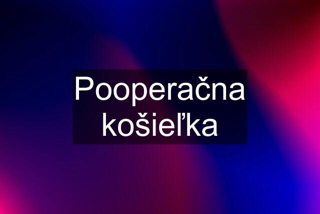 Pooperačna košieľka