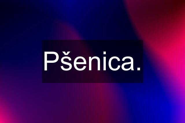 Pšenica.