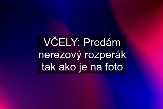 VČELY: Predám nerezový rozperák tak ako je na foto