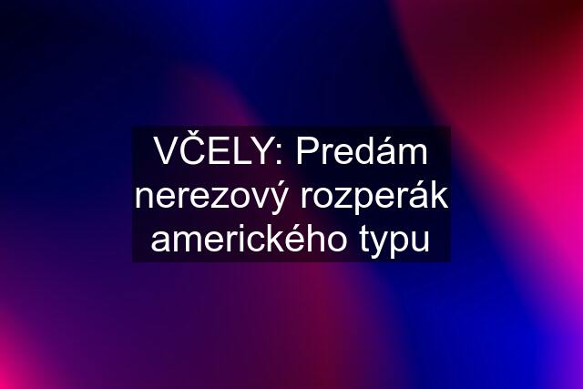 VČELY: Predám nerezový rozperák amerického typu