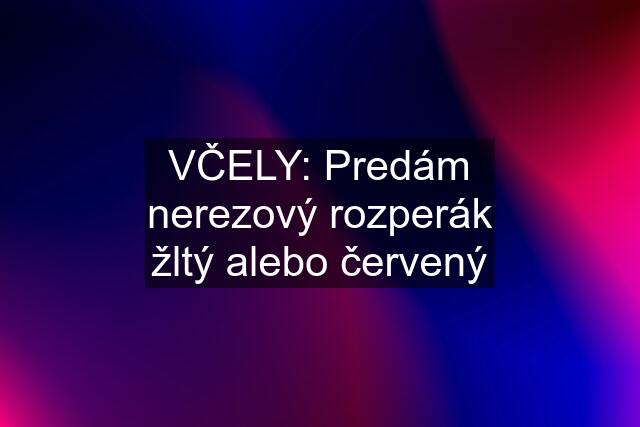 VČELY: Predám nerezový rozperák žltý alebo červený