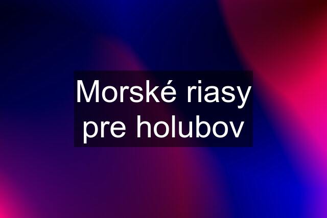 Morské riasy pre holubov