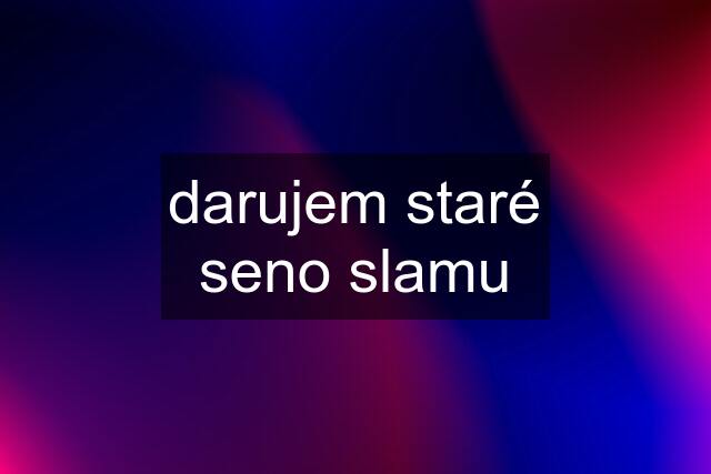 darujem staré seno slamu