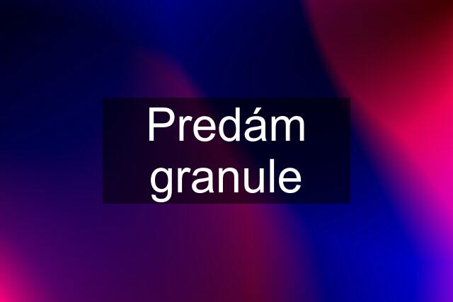 Predám granule