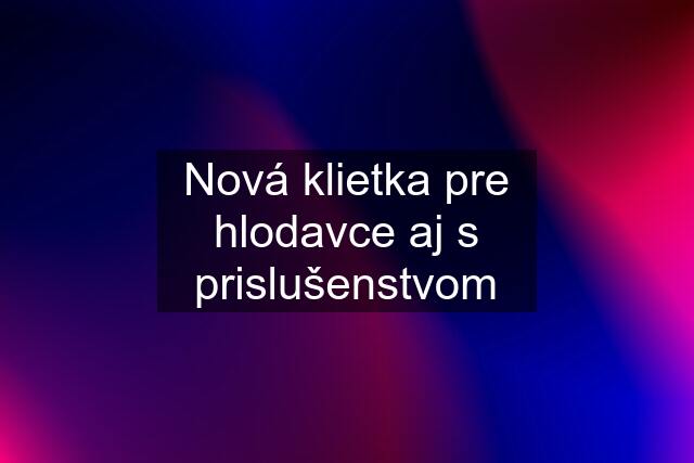 Nová klietka pre hlodavce aj s prislušenstvom