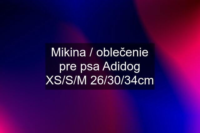 Mikina / oblečenie pre psa Adidog XS/S/M 26/30/34cm