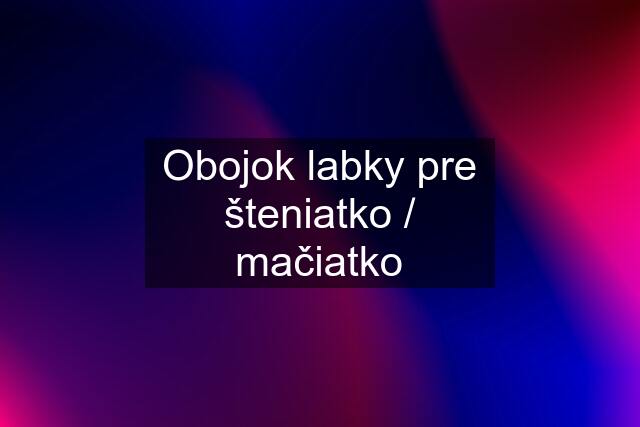 Obojok labky pre šteniatko / mačiatko