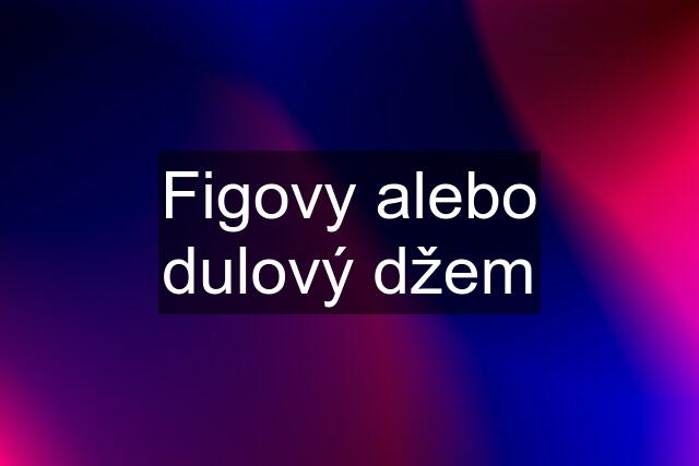 Figovy alebo dulový džem