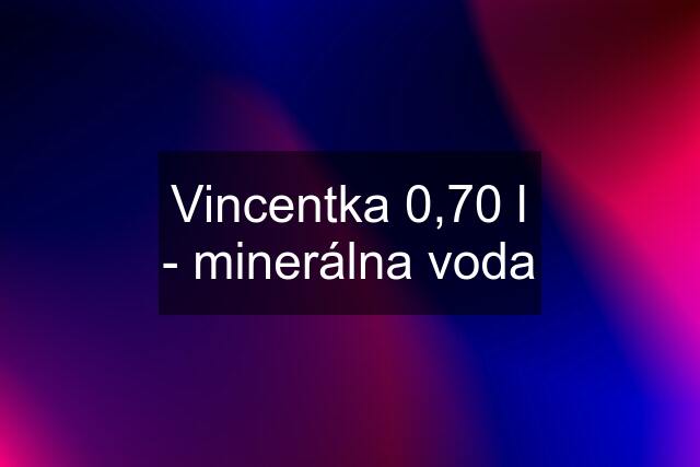 Vincentka 0,70 l - minerálna voda