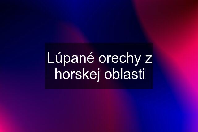 Lúpané orechy z horskej oblasti