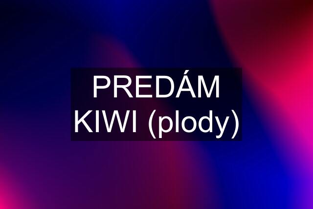 PREDÁM KIWI (plody)