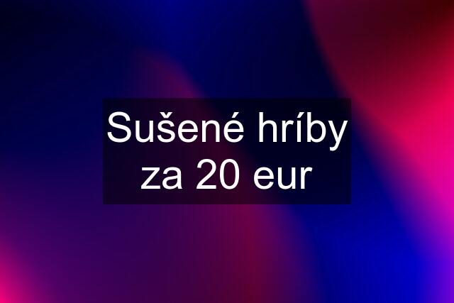 Sušené hríby za 20 eur