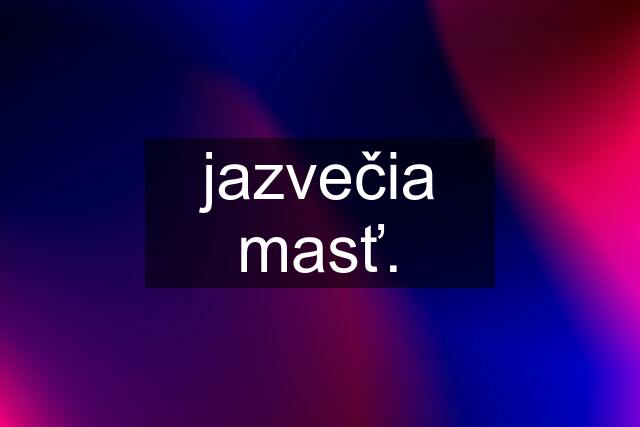 jazvečia masť.