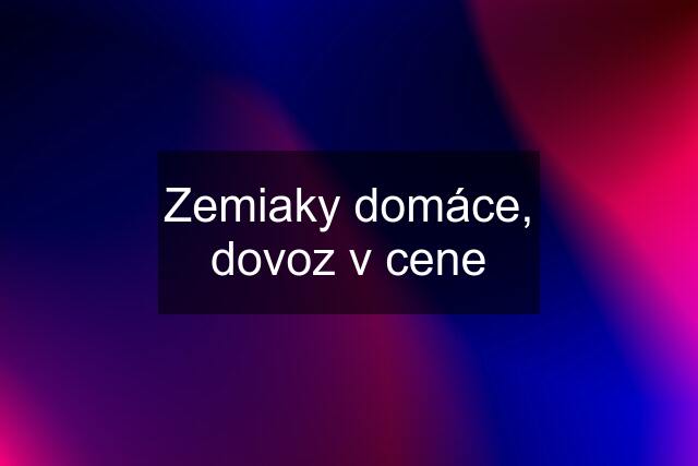 Zemiaky domáce, dovoz v cene