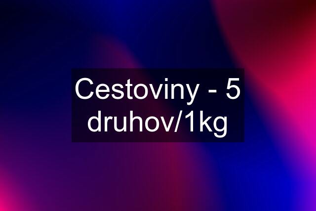 Cestoviny - 5 druhov/1kg