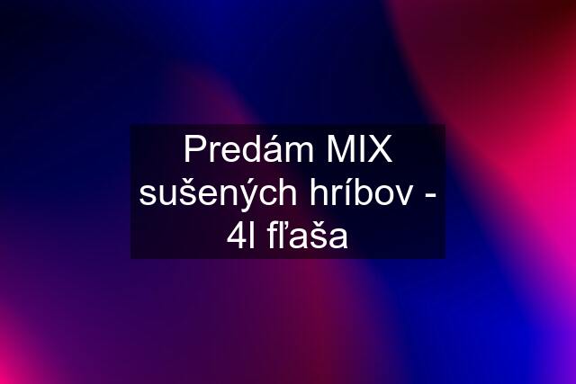 Predám MIX sušených hríbov - 4l fľaša