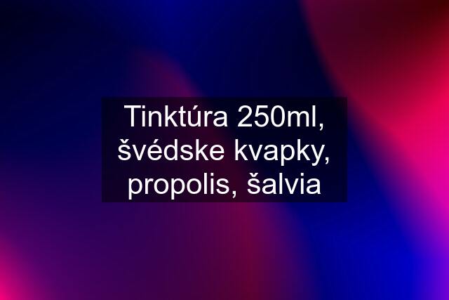 Tinktúra 250ml, švédske kvapky, propolis, šalvia