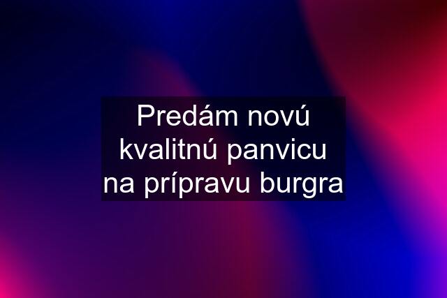 Predám novú kvalitnú panvicu na prípravu burgra