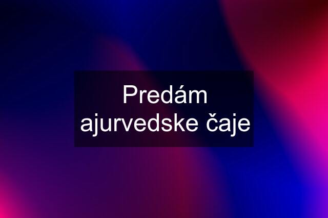 Predám ajurvedske čaje