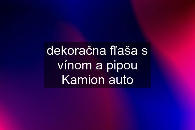 dekoračna fľaša s vínom a pipou Kamion auto