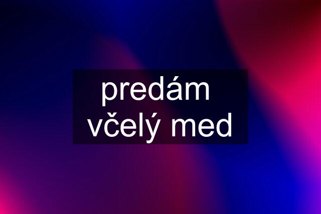 predám  včelý med